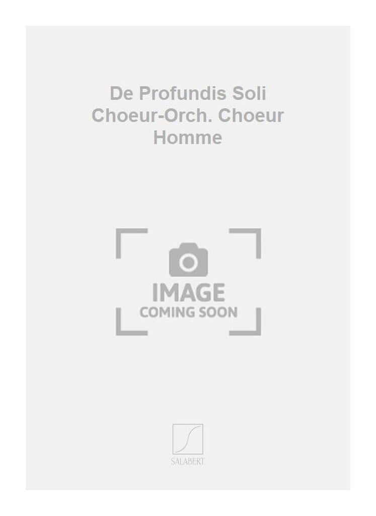 De Profundis Soli Choeur-Orch. Choeur Homme